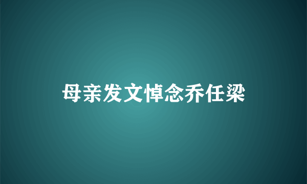 母亲发文悼念乔任梁