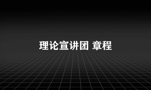 理论宣讲团 章程