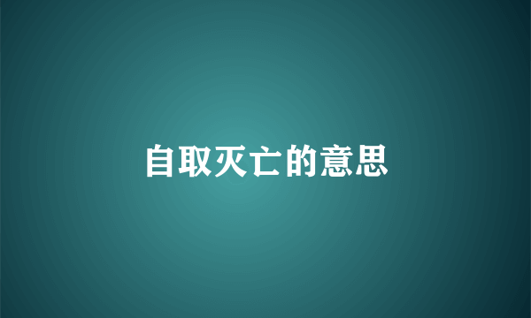 自取灭亡的意思