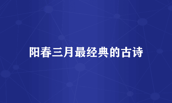 阳春三月最经典的古诗