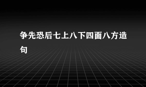 争先恐后七上八下四面八方造句