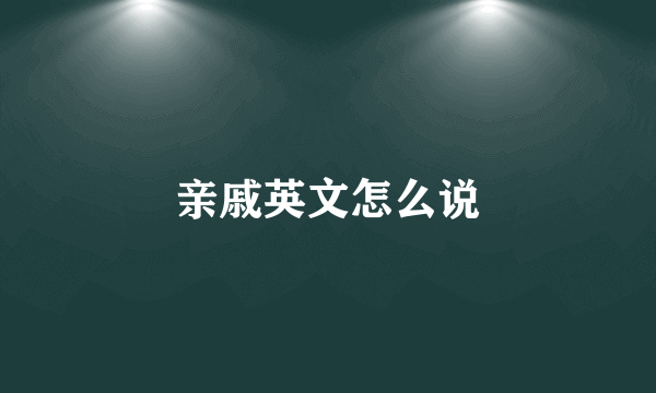 亲戚英文怎么说
