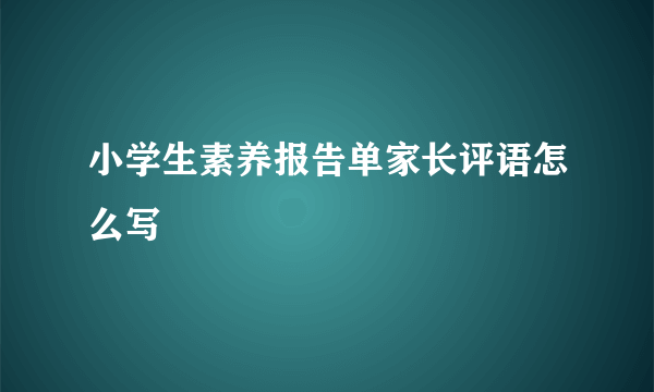 小学生素养报告单家长评语怎么写
