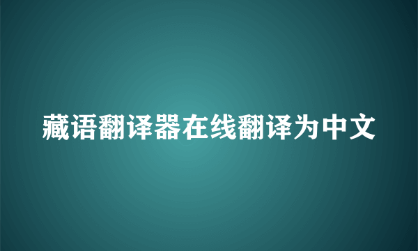 藏语翻译器在线翻译为中文