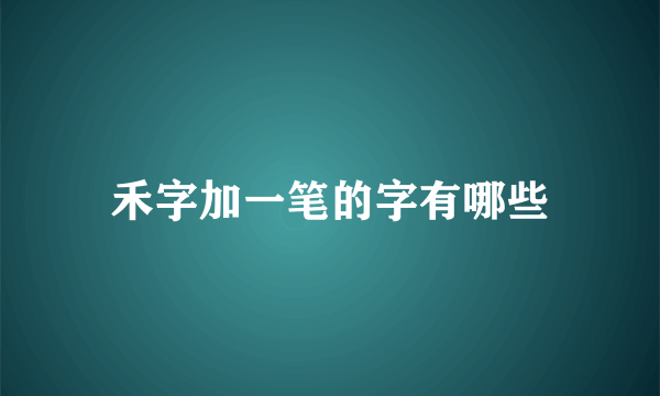 禾字加一笔的字有哪些