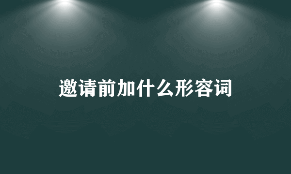 邀请前加什么形容词