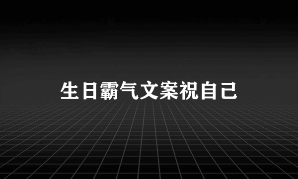 生日霸气文案祝自己
