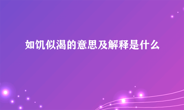 如饥似渴的意思及解释是什么