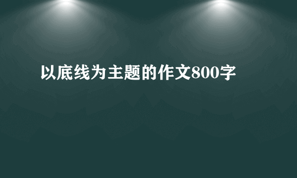 以底线为主题的作文800字