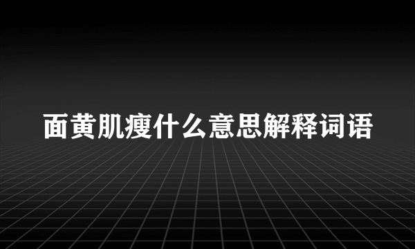 面黄肌瘦什么意思解释词语