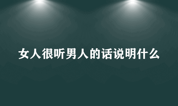 女人很听男人的话说明什么
