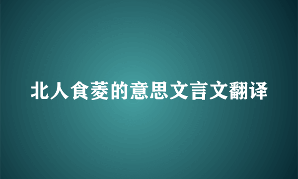 北人食菱的意思文言文翻译