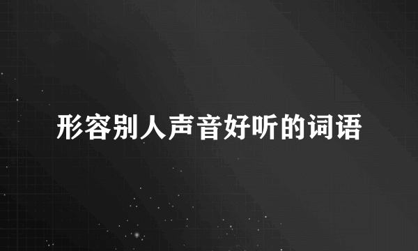 形容别人声音好听的词语