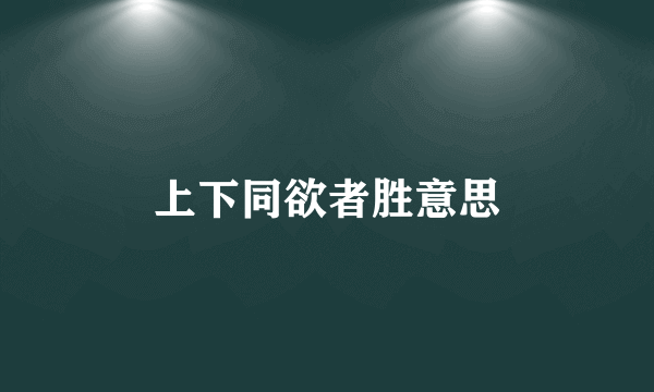 上下同欲者胜意思