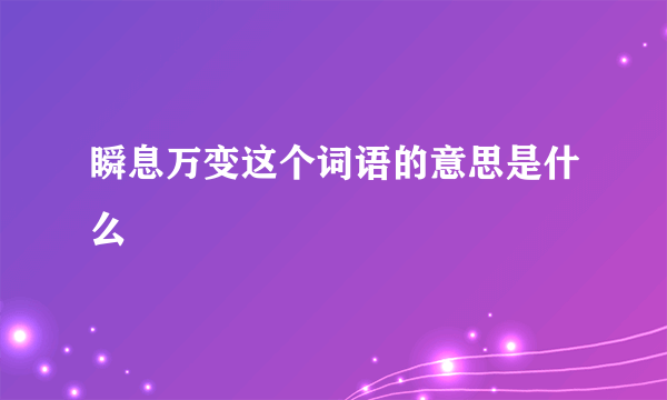 瞬息万变这个词语的意思是什么