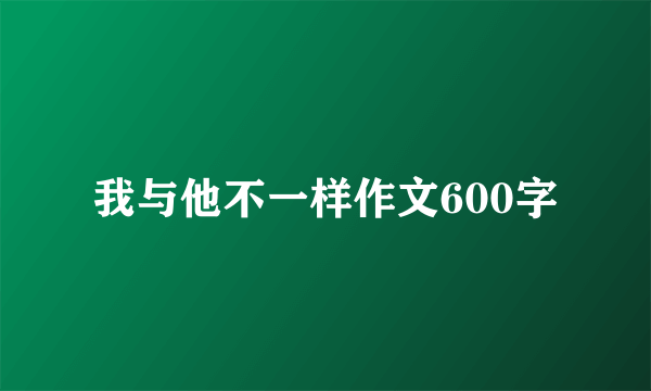 我与他不一样作文600字