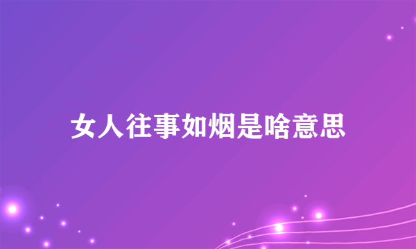 女人往事如烟是啥意思