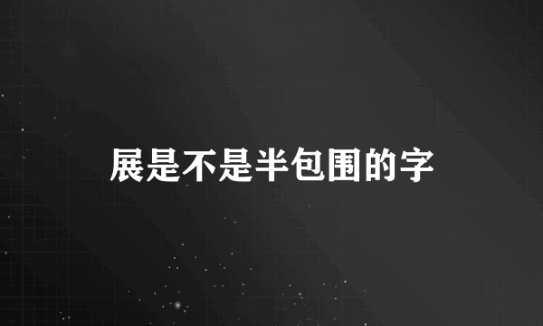 展是不是半包围的字