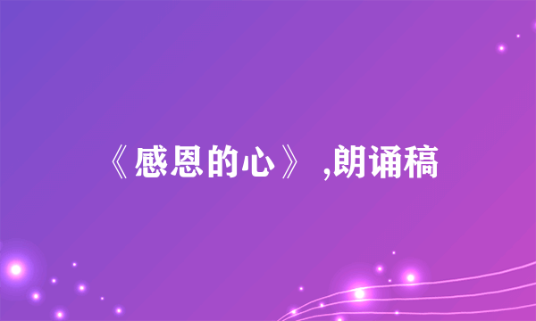 《感恩的心》 ,朗诵稿