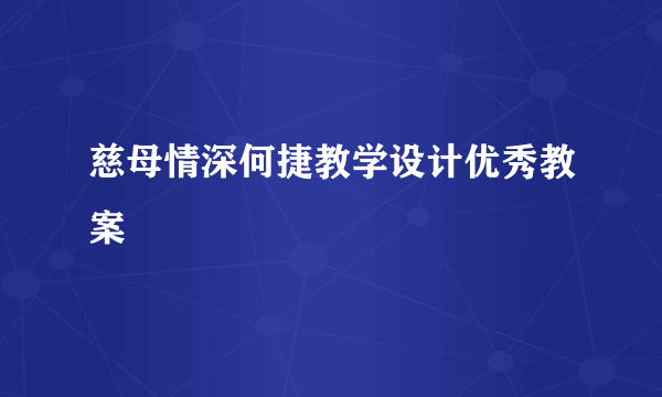 慈母情深何捷教学设计优秀教案