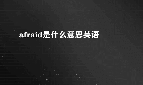 afraid是什么意思英语