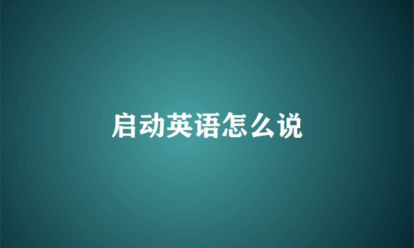 启动英语怎么说