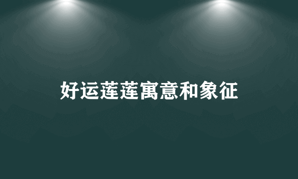 好运莲莲寓意和象征