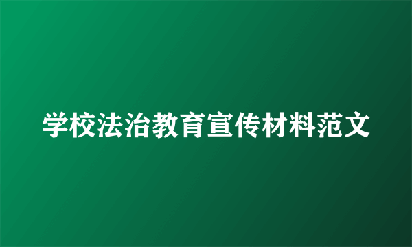 学校法治教育宣传材料范文