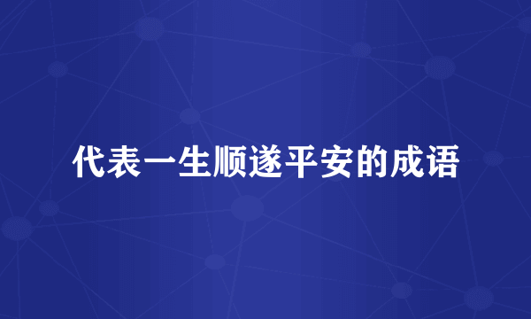 代表一生顺遂平安的成语