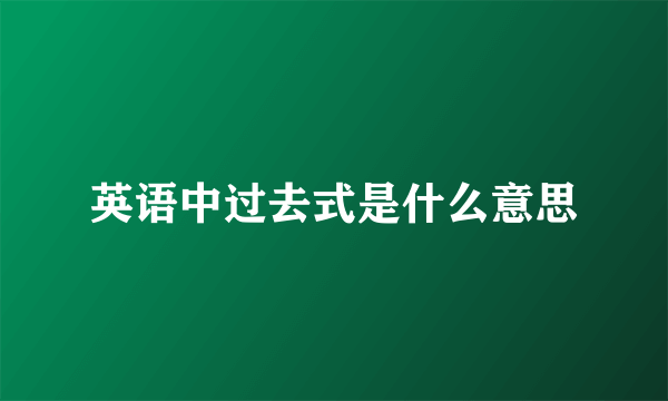 英语中过去式是什么意思