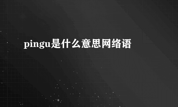 pingu是什么意思网络语