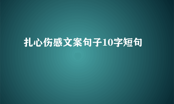 扎心伤感文案句子10字短句
