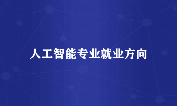 人工智能专业就业方向