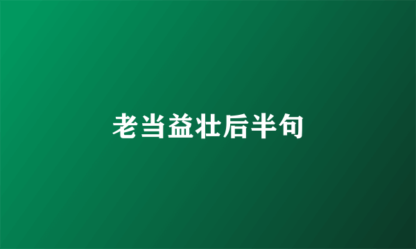 老当益壮后半句