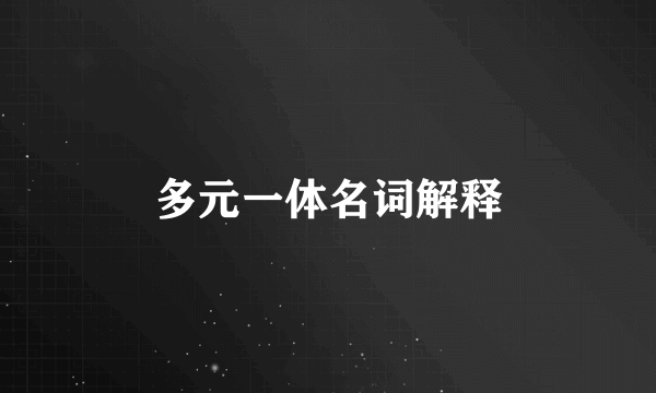 多元一体名词解释