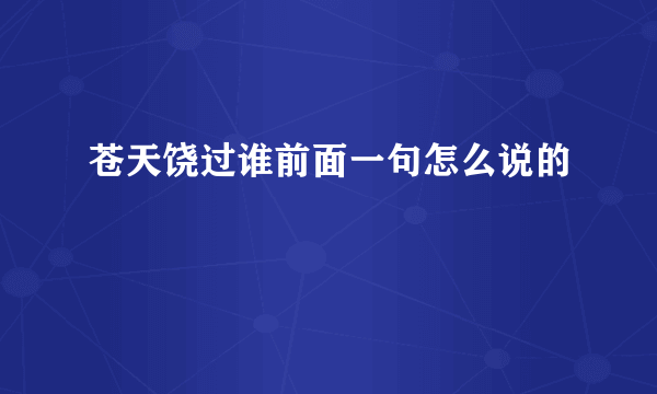 苍天饶过谁前面一句怎么说的