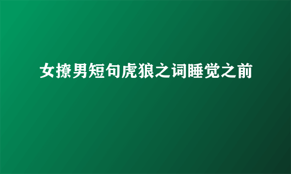 女撩男短句虎狼之词睡觉之前
