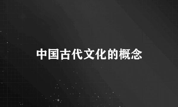 中国古代文化的概念
