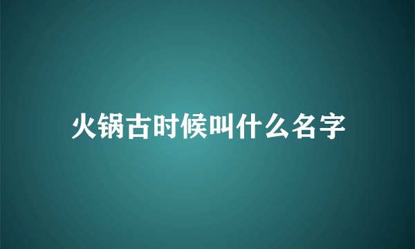 火锅古时候叫什么名字