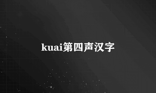 kuai第四声汉字