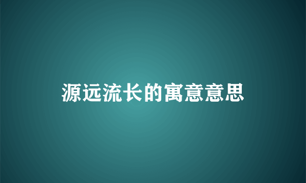 源远流长的寓意意思