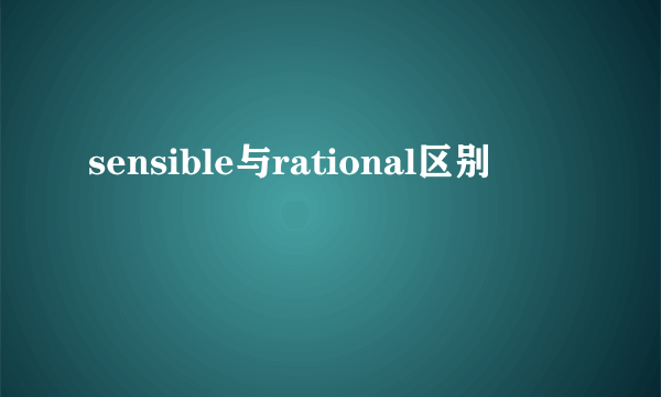 sensible与rational区别
