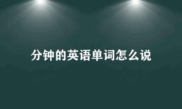 分钟的英语单词怎么说
