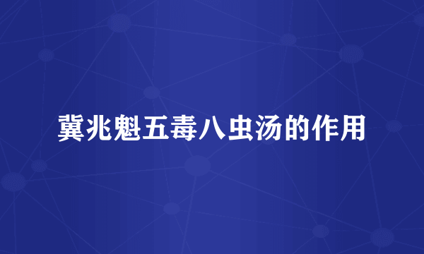 冀兆魁五毒八虫汤的作用