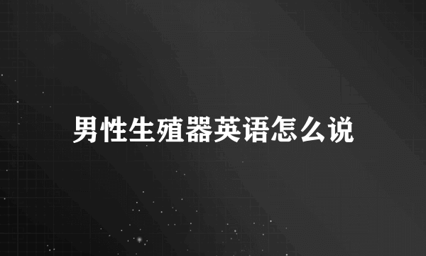 男性生殖器英语怎么说