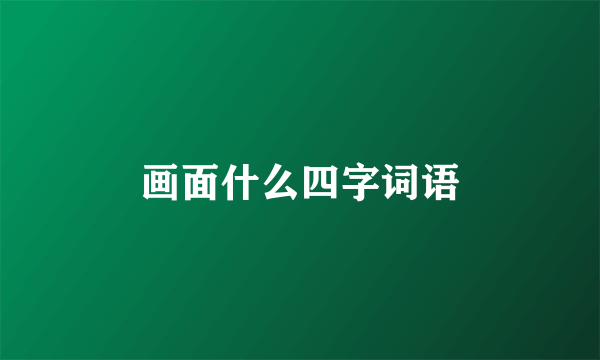画面什么四字词语