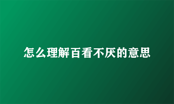怎么理解百看不厌的意思