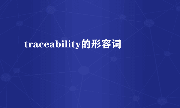 traceability的形容词