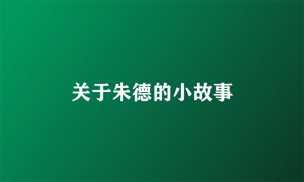 关于朱德的小故事