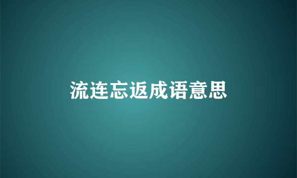 流连忘返成语意思